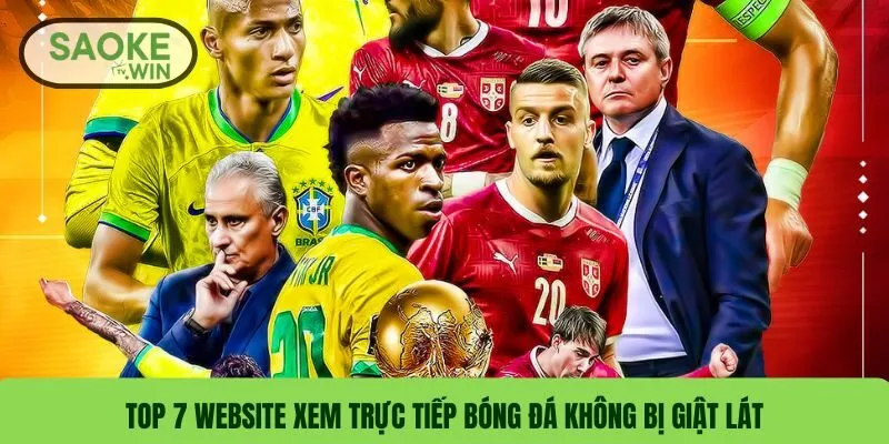 Top 7 website xem trực tiếp bóng đá không bị giật lát