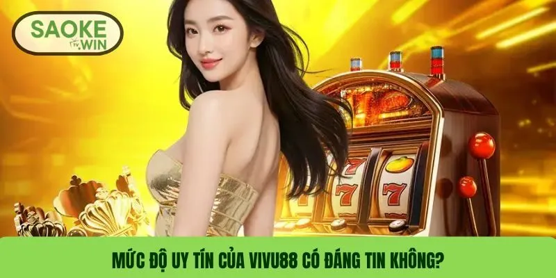 Mức độ uy tín của VIVU88 có đáng tin không?