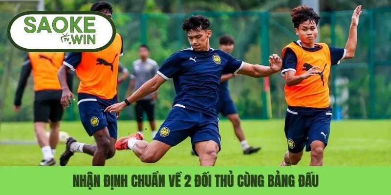 Nhận định chuẩn về 2 đối thủ cùng bảng đấu